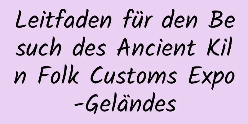 Leitfaden für den Besuch des Ancient Kiln Folk Customs Expo-Geländes