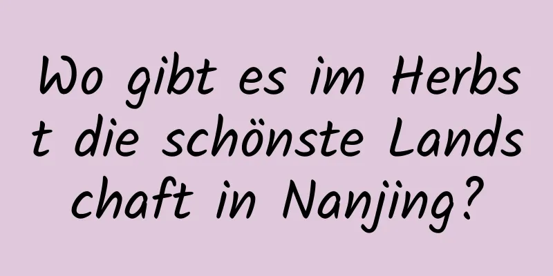 Wo gibt es im Herbst die schönste Landschaft in Nanjing?