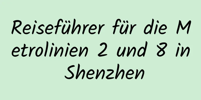 Reiseführer für die Metrolinien 2 und 8 in Shenzhen