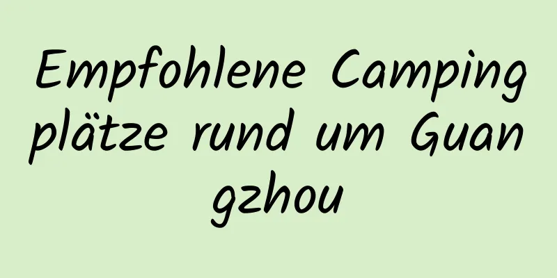 Empfohlene Campingplätze rund um Guangzhou