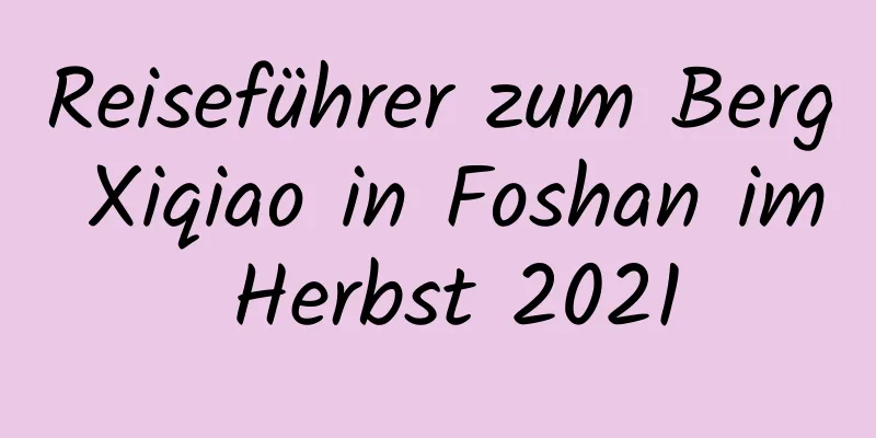 Reiseführer zum Berg Xiqiao in Foshan im Herbst 2021