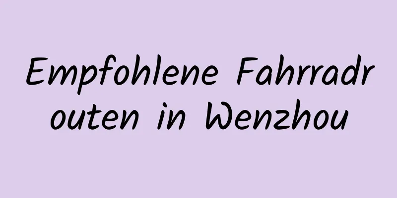 Empfohlene Fahrradrouten in Wenzhou