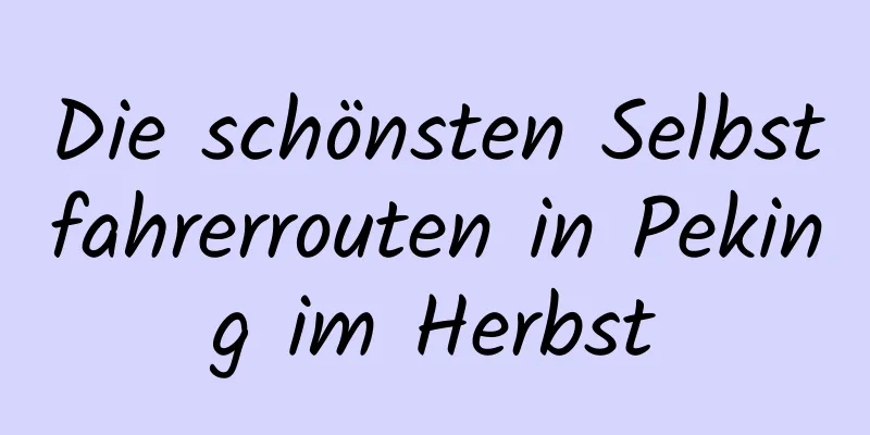 Die schönsten Selbstfahrerrouten in Peking im Herbst