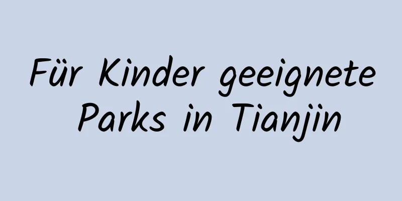 Für Kinder geeignete Parks in Tianjin