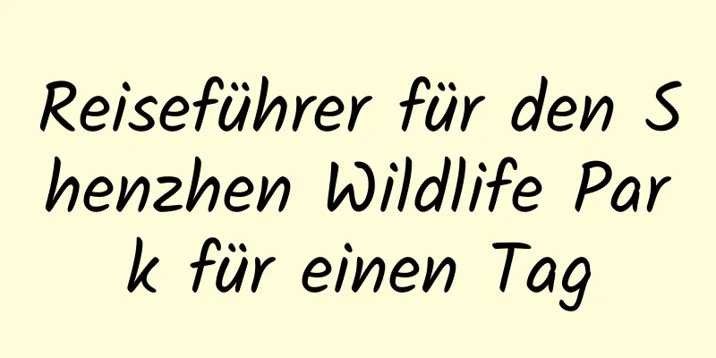 Reiseführer für den Shenzhen Wildlife Park für einen Tag