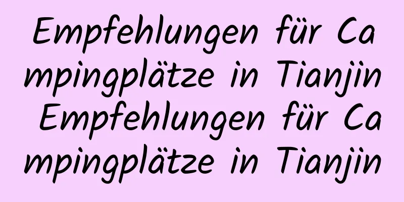 Empfehlungen für Campingplätze in Tianjin Empfehlungen für Campingplätze in Tianjin
