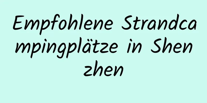 Empfohlene Strandcampingplätze in Shenzhen