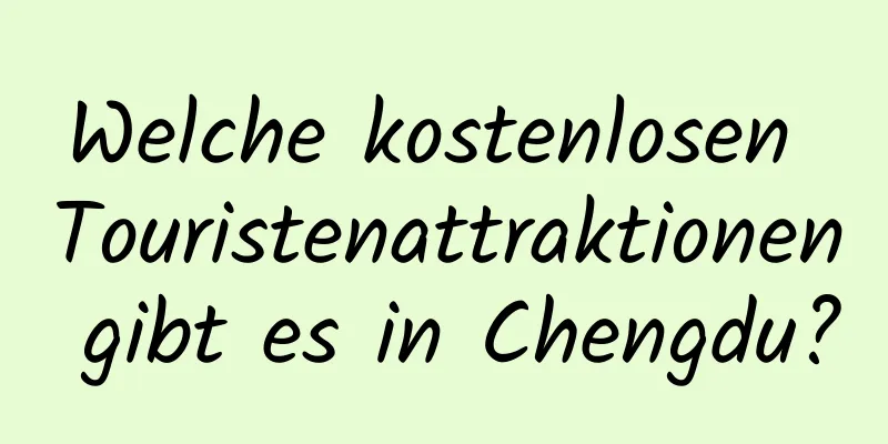 Welche kostenlosen Touristenattraktionen gibt es in Chengdu?