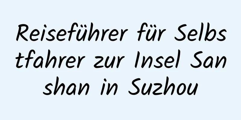 Reiseführer für Selbstfahrer zur Insel Sanshan in Suzhou