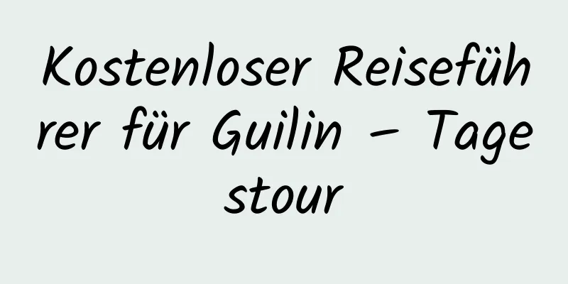 Kostenloser Reiseführer für Guilin – Tagestour