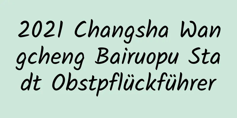 2021 Changsha Wangcheng Bairuopu Stadt Obstpflückführer