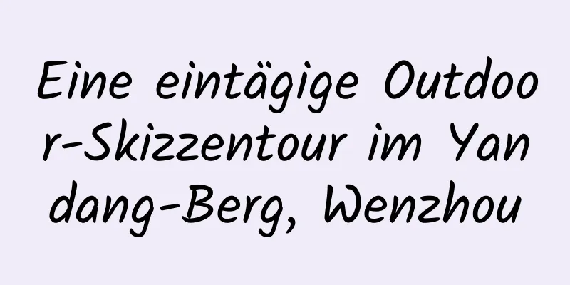 Eine eintägige Outdoor-Skizzentour im Yandang-Berg, Wenzhou