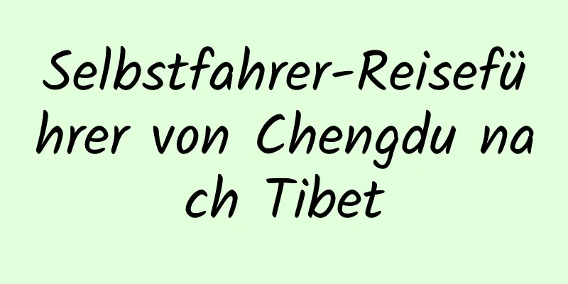 Selbstfahrer-Reiseführer von Chengdu nach Tibet