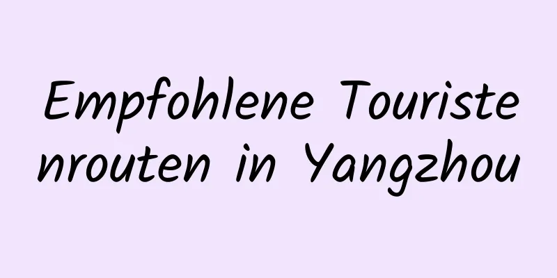 Empfohlene Touristenrouten in Yangzhou