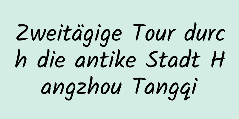 Zweitägige Tour durch die antike Stadt Hangzhou Tangqi