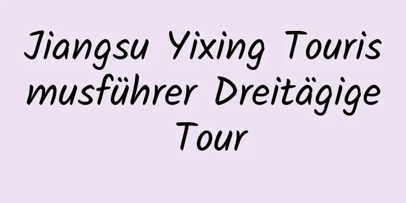 Jiangsu Yixing Tourismusführer Dreitägige Tour