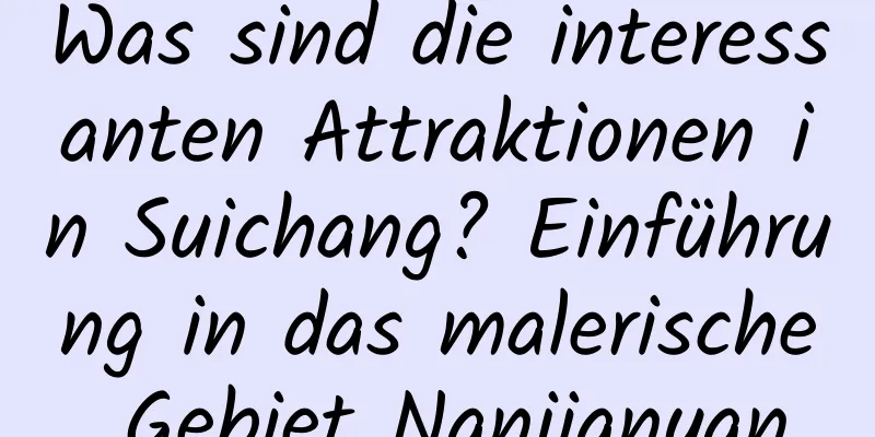 Was sind die interessanten Attraktionen in Suichang? Einführung in das malerische Gebiet Nanjianyan