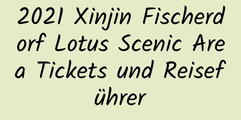 2021 Xinjin Fischerdorf Lotus Scenic Area Tickets und Reiseführer