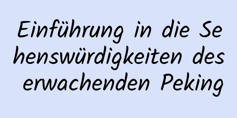 Einführung in die Sehenswürdigkeiten des erwachenden Peking