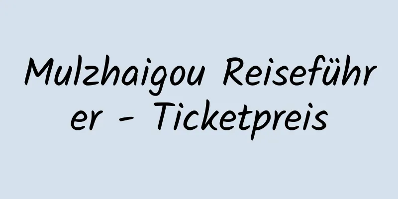 Mulzhaigou Reiseführer - Ticketpreis