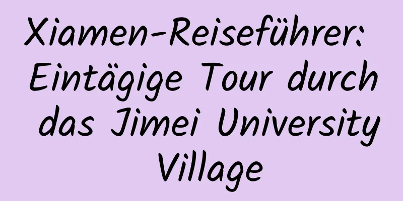 Xiamen-Reiseführer: Eintägige Tour durch das Jimei University Village