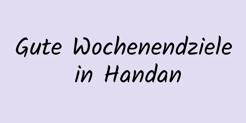 Gute Wochenendziele in Handan