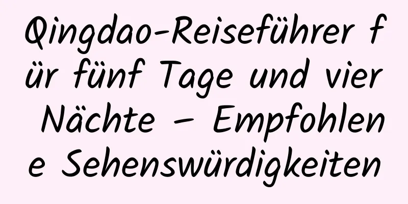 Qingdao-Reiseführer für fünf Tage und vier Nächte – Empfohlene Sehenswürdigkeiten