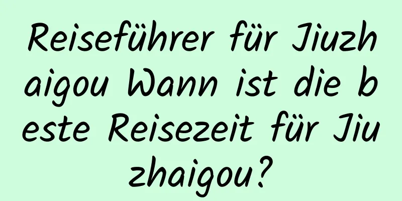 Reiseführer für Jiuzhaigou Wann ist die beste Reisezeit für Jiuzhaigou?