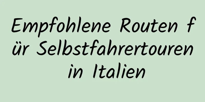 Empfohlene Routen für Selbstfahrertouren in Italien