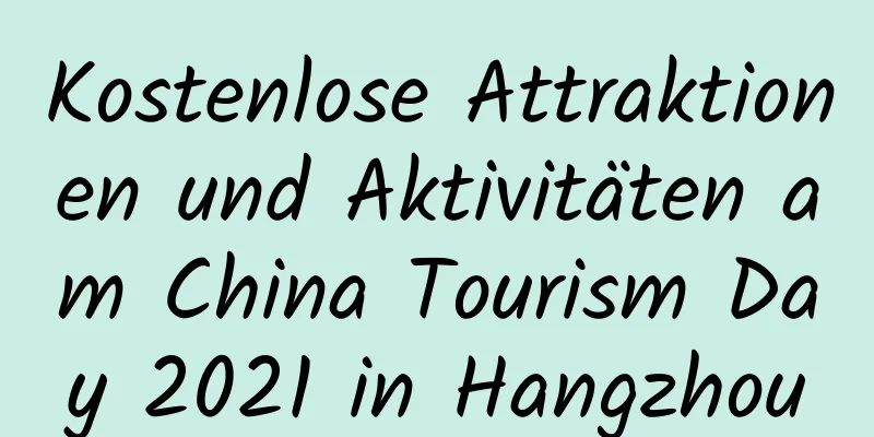 Kostenlose Attraktionen und Aktivitäten am China Tourism Day 2021 in Hangzhou