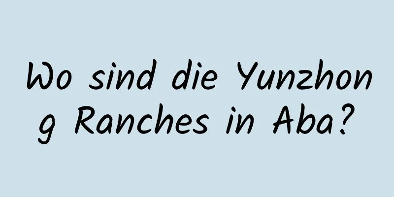 Wo sind die Yunzhong Ranches in Aba?