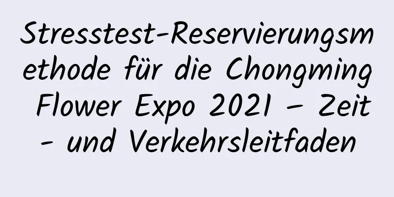 Stresstest-Reservierungsmethode für die Chongming Flower Expo 2021 – Zeit- und Verkehrsleitfaden