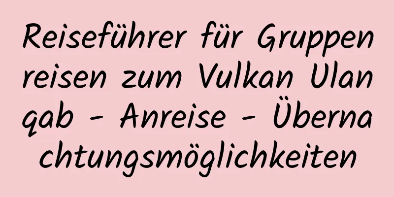 Reiseführer für Gruppenreisen zum Vulkan Ulanqab - Anreise - Übernachtungsmöglichkeiten