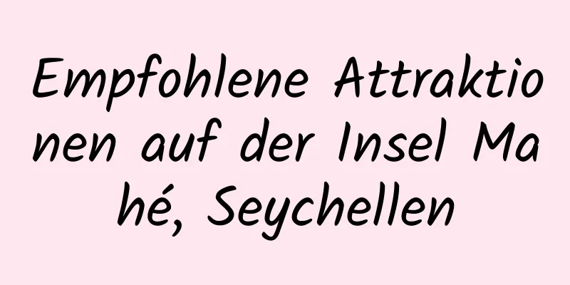 Empfohlene Attraktionen auf der Insel Mahé, Seychellen