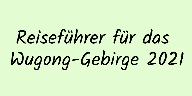 Reiseführer für das Wugong-Gebirge 2021