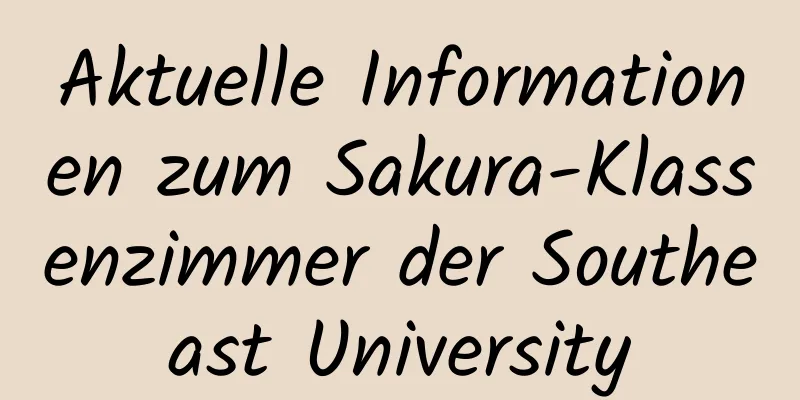 Aktuelle Informationen zum Sakura-Klassenzimmer der Southeast University