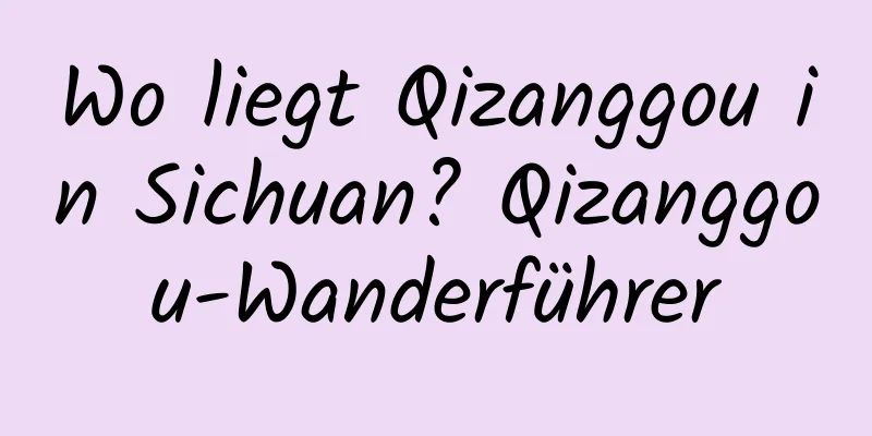 Wo liegt Qizanggou in Sichuan? Qizanggou-Wanderführer