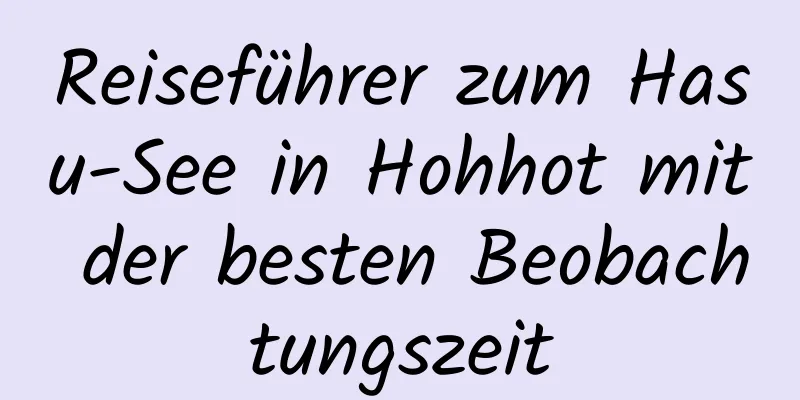 Reiseführer zum Hasu-See in Hohhot mit der besten Beobachtungszeit