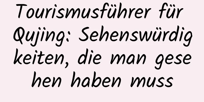 Tourismusführer für Qujing: Sehenswürdigkeiten, die man gesehen haben muss