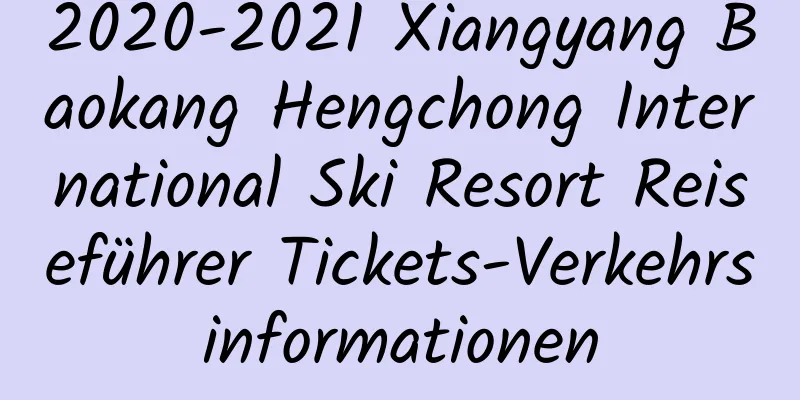 2020-2021 Xiangyang Baokang Hengchong International Ski Resort Reiseführer Tickets-Verkehrsinformationen