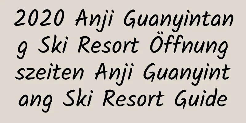 2020 Anji Guanyintang Ski Resort Öffnungszeiten Anji Guanyintang Ski Resort Guide