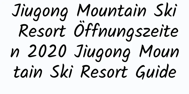 Jiugong Mountain Ski Resort Öffnungszeiten 2020 Jiugong Mountain Ski Resort Guide