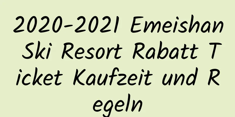 2020-2021 Emeishan Ski Resort Rabatt Ticket Kaufzeit und Regeln