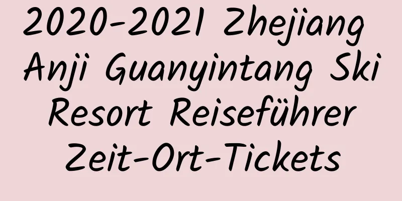 2020-2021 Zhejiang Anji Guanyintang Ski Resort Reiseführer Zeit-Ort-Tickets