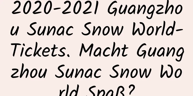 2020-2021 Guangzhou Sunac Snow World-Tickets. Macht Guangzhou Sunac Snow World Spaß?