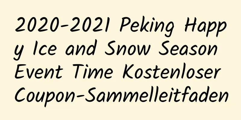 2020-2021 Peking Happy Ice and Snow Season Event Time Kostenloser Coupon-Sammelleitfaden