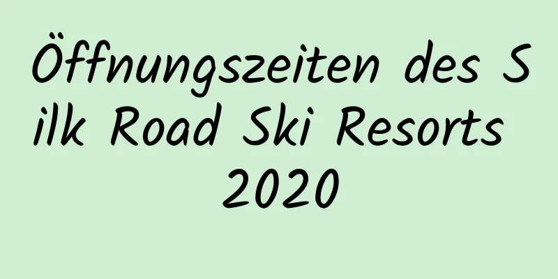 Öffnungszeiten des Silk Road Ski Resorts 2020