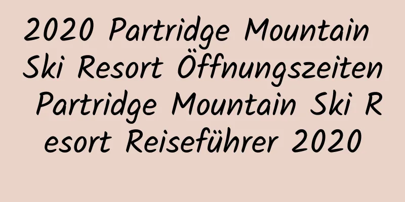 2020 Partridge Mountain Ski Resort Öffnungszeiten Partridge Mountain Ski Resort Reiseführer 2020