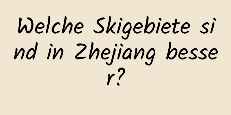 Welche Skigebiete sind in Zhejiang besser?