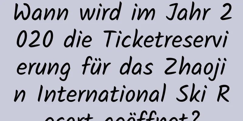 Wann wird im Jahr 2020 die Ticketreservierung für das Zhaojin International Ski Resort geöffnet?